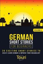 German Short Stories for Beginners: 20 Exciting Short Stories to Easily Learn German & Improve Your Vocabulary
