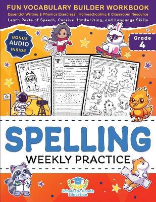 Spelling Weekly Practice for 4th Grade: Fun Vocabulary Builder Workbook with Essential Writing & Phonics Exercises for Ages 9-10 A Homeschooling & Classroom Resource Games and Puzzles to Learn Parts of Speech, Cursive Handwriting, and Language Skills - Scholastic Panda Education - cover