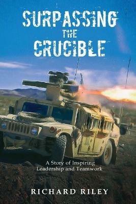 Surpassing the Crucible: A Story of Inspiring Leadership and Teamwork - Richard Riley - cover