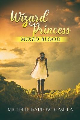 Wizard Princess: Mixed Blood - Michelle Barlow Casilla - cover