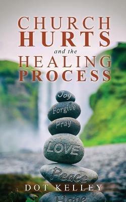 Church Hurts and the Healing Process - Dot Kelley - cover