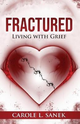Fractured: Living With Grief - Carole L Sanek - cover
