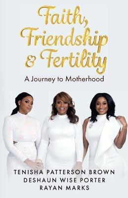 Faith, Friendship & Fertility - Tenisha Patterson Brown,Deshaun Wise Porter,Rayan Marks - cover