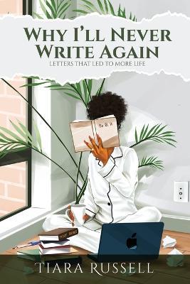 Why I'll Never Write Again: Letters That Led to More Life - Tiara Russell - cover