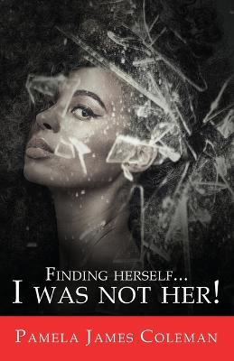 Finding Herself...I Was Not Her! - Pamela James Coleman - cover
