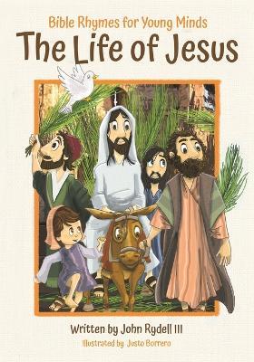 The Life of Jesus: Bible Rhymes for Young Minds - John Rydell - cover