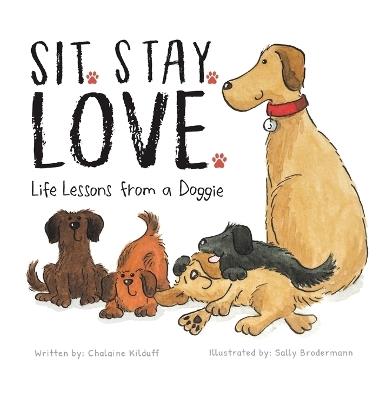 Sit. Stay. Love. Life Lessons from a Doggie - Chalaine Kilduff - cover