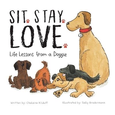Sit. Stay. Love. Life Lessons from a Doggie - Chalaine Kilduff - cover
