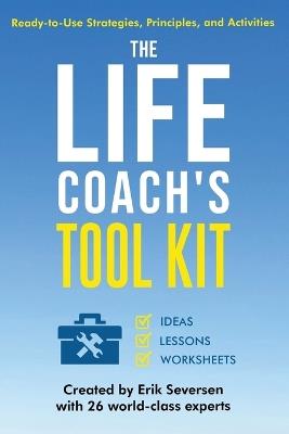 The Life Coach's Tool Kit: Ready-to-Use Strategies, Principles, and Activities - Erik Seversen,Et Al - cover