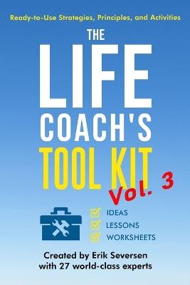 The Life Coach's Tool Kit, Vol. 3: Ready-to-Use Strategies, Principles, and Activities - Erik Seversen,Et Al - cover