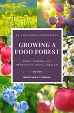 Growing a Food Forest – Trees, Shrubs, & Perennials That’ll Feed Ya!