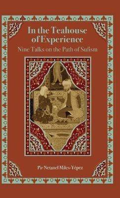 In the Teahouse of Experience: Nine Talks on the Path of Sufism - Netanel Miles-Yépez - cover