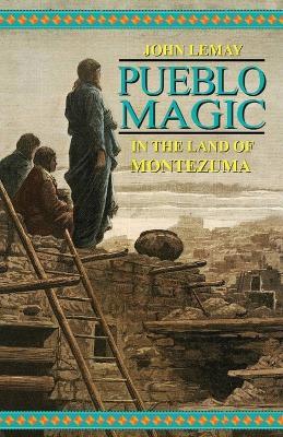 Pueblo Magic: In the Land of Montezuma - John Lemay - cover