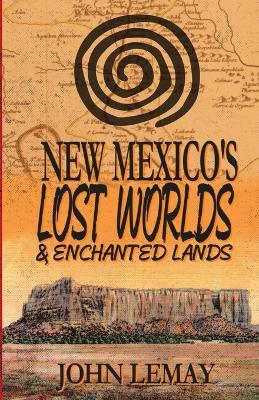New Mexico's Lost Worlds & Enchanted Lands - John Lemay - cover