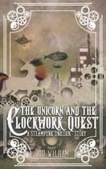 The Unicorn and the Clockwork Quest: A Steampunk Unicorn Story