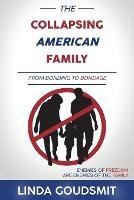 The Collapsing American Family: From Bonding to Bondage - Linda Goudsmit - cover