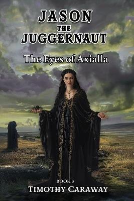 The Eyes of Axialla: Jason the Juggernaut Series - Timothy Caraway - cover