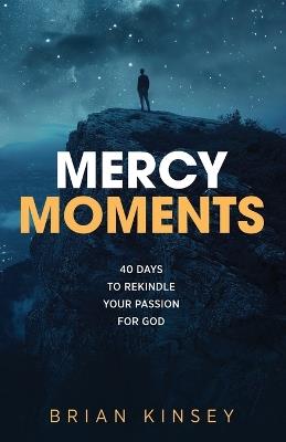 Mercy Moments: 40 Days to Rekindle Your Passion for God - Brian Kinsey - cover