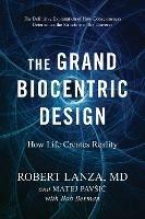 The Grand Biocentric Design: How Life Creates Reality - Robert Lanza,Matej Pavsic,Bob Berman - cover