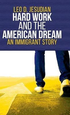 Hard Work and the American Dream: An Immigrant Story - Leo D Jesudian - cover