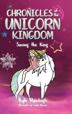 Chronicles of the Unicorn Kingdom: Saving the King - Kyle Rawleigh - cover