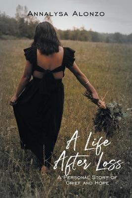 A Life After Loss: A Personal Story of Grief and Hope - Annalysa Alonzo - cover