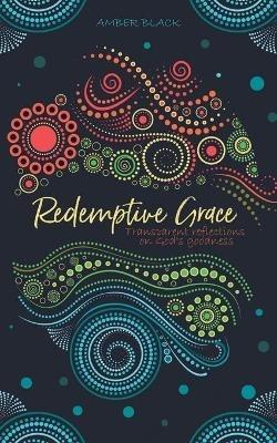 Redemptive Grace: Transparent reflections on God's goodness - Amber Black - cover