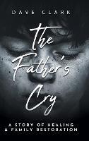 The Father's Cry: A Father's Story of Self-Healing and Family Restoration