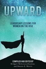 Upward: Leadership Lessons for Women on the Rise