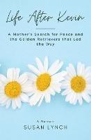 Life After Kevin: A Mother's Search for Peace and the Golden Retrievers that Led the Way - Susan Lynch - cover