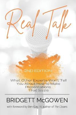 Real Talk: What Other Experts Won't Tell You About How to Make Presentations That Sizzle, 2e - Bridgett McGowen - cover