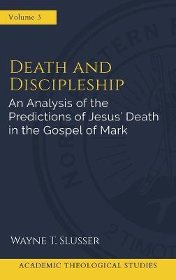 Death and Discipleship: An Analysis of the Predictions of Jesus' Death in the Gospel of Mark - Wayne T Slusser - cover