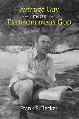 Average Guy Meets Extraordinary God - Frank E Becker - cover