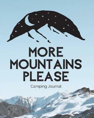 More Mountains Please: Camping Journal Family Camping Keepsake Diary Great Camp Spot Checklist Shopping List Meal Planner Memories With The Kids Summer Time Fun Fishing and Hiking Notes RV Travel Planner - Trent Placate - cover