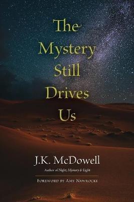 The Mystery Still Drives Us - J K McDowell - cover