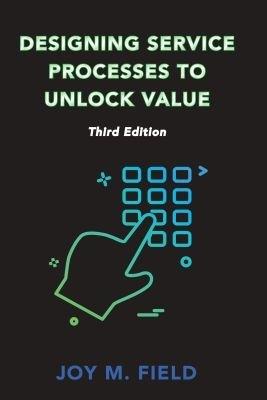 Designing Service Processes to Unlock Value - Joy M. Field - cover