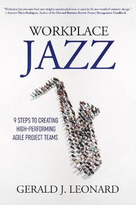 Workplace Jazz: How to IMPROVISE-9 Steps to Creating High-Performing Agile Project Teams - Gerald J. Leonard - cover
