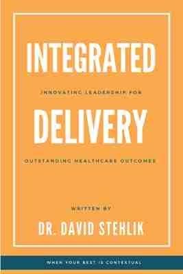Integrated Delivery: Innovating Leadership for Outstanding Healthcare Outcomes - David Stehlik - cover