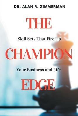 The Champion Edge: Skill Sets That Fire Up Your Business and Life - Alan R. Zimmerman - cover