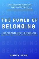 The Power of Belonging: How to Develop Safety, Inclusion, and Belonging for Leaders and Organizations - Sunita Sehmi - cover