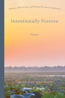 Intentionally Positive (Planner): Quotes and Affirmations for daily life inspiration - Shani T Night - cover