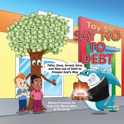 Say No To Debt: Tithe, Save, Invest, Give, and Stay out of Debt to Prosper God's Way - Angela Todd,Charles Todd - cover