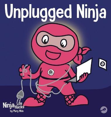 Unplugged Ninja: A Children's Book About Technology, Screen Time, and Finding Balance - Mary Nhin - cover