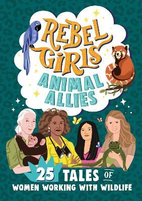 Rebel Girls Animal Allies: 25 Tales of Women Working with Wildlife - Rebel Girls,Lucy King - cover