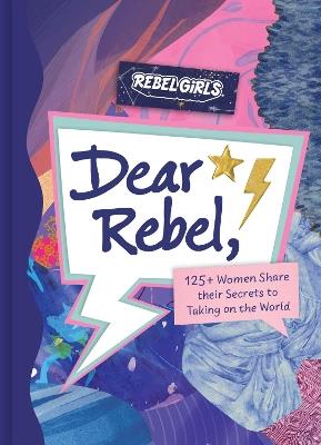Dear Rebel: 145 Women Share Their Best Advice for the Girls of Today - Rebel Girls - cover