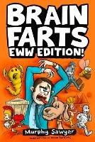 Brain Farts EWW Edition!: The World's Most Interesting, Weird, and Icky Facts from History and Science for Curious Kids - Murphy Sawyer - cover