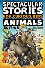 Spectacular Stories for Curious Kids Animals Edition: Fascinating Tales to Inspire & Amaze Young Readers