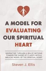 A Model for Evaluating Our Spiritual Heart: Navigating Through a Sea of Notions Toward the Shore of Clarity with a Biblical Model of the Spiritual Heart
