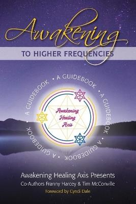 Awakening to Higher Frequencies: A Guidebook - Franny Harcey,Tim McConville - cover
