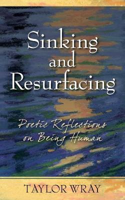 Sinking and Resurfacing: Poetic Reflections on Being Human - Taylor Wray - cover